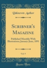 Image for Scribner&#39;s Magazine, Vol. 9: Published Monthly With Illustrations; January-June, 1891 (Classic Reprint)