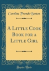 Image for A Little Cook Book for a Little Girl (Classic Reprint)