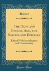 Image for The Odes and Epodes, And, the Satires and Epistles: Edited With Introduction and Commentary (Classic Reprint)