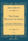 Image for The Early Religion of Israel, Vol. 1: As Set Forth by Biblical Writers and by Modern Critical Historians (Classic Reprint)