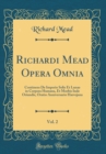Image for Richardi Mead Opera Omnia, Vol. 2: Continens De Imperio Solis Et Lunae in Corpora Humana, Et Morbis Inde Oriundis, Oratio Anniversario Harvejana (Classic Reprint)