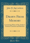 Image for Drawn From Memory: Containing Many of the Author&#39;s Famous Cartoons and Sketches (Classic Reprint)
