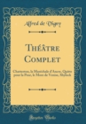 Image for Theatre Complet: Chatterton, la Marechale d&#39;Ancre, Quitte pour la Peur, le More de Venise, Shylock (Classic Reprint)