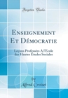 Image for Enseignement Et Democratie: Lecons Professees A l&#39;Ecole des Hautes Etudes Sociales (Classic Reprint)