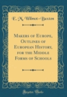 Image for Makers of Europe, Outlines of European History, for the Middle Forms of Schools (Classic Reprint)