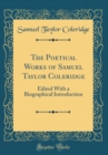 Image for The Poetical Works of Samuel Taylor Coleridge: Edited With a Biographical Introduction (Classic Reprint)