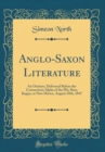Image for Anglo-Saxon Literature: An Oration, Delivered Before the Connecticut Alpha of the Phi, Beta, Kappa, at New Haven, August 18th, 1847 (Classic Reprint)