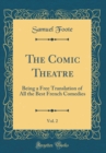 Image for The Comic Theatre, Vol. 2: Being a Free Translation of All the Best French Comedies (Classic Reprint)