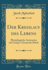 Image for Der Kreislauf des Lebens: Physiologische Antworten auf Liebig&#39;s Chemische Briefe (Classic Reprint)