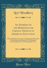Image for An Address on the Remedies for Certain Defects in American Education: Delivered Before Lyceums or Institutes for Education at Fortsmouth and Exeter, N. H. Baltimore and Annapolis, Mr. And Washington, 