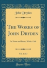 Image for The Works of John Dryden, Vol. 1 of 2: In Verse and Prose, With a Life (Classic Reprint)