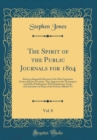 Image for The Spirit of the Public Journals for 1804, Vol. 8: Being an Impartial Selection of the Most Ingenious Essays and Jeux D&#39;esprits, That Appear in the Newspapers and Other Publications; With Explanatory