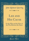 Image for Lee and His Cause: Or the Why and the How of the War Between the States (Classic Reprint)