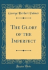 Image for The Glory of the Imperfect (Classic Reprint)