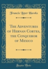 Image for The Adventures of Hernan Cortes, the Conqueror of Mexico (Classic Reprint)