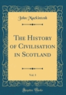 Image for The History of Civilisation in Scotland, Vol. 3 (Classic Reprint)