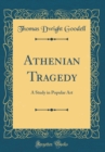 Image for Athenian Tragedy: A Study in Popular Art (Classic Reprint)