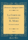 Image for La Corte di Lodovico IL Moro, Vol. 3: Gli Artisti Lombardi (Classic Reprint)