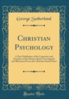 Image for Christian Psychology: A New Exhibition of the Capacities and Faculties of the Human Spirit, Investigated and Illustrated From the Christian Stand-Point (Classic Reprint)