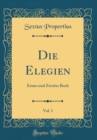 Image for Die Elegien, Vol. 1: Erstes und Zweites Buch (Classic Reprint)