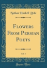 Image for Flowers From Persian Poets, Vol. 2 (Classic Reprint)