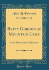 Image for Betty Gordon at Mountain Camp: Or the Mystery of Ida Bellethorne (Classic Reprint)