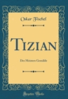 Image for Tizian: Des Meisters Gemalde (Classic Reprint)