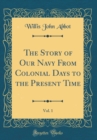 Image for The Story of Our Navy From Colonial Days to the Present Time, Vol. 1 (Classic Reprint)