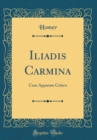Image for Iliadis Carmina: Cum Apparatu Critico (Classic Reprint)