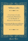 Image for A Letter to Lord Cathcart, President of the Board of Police in Scotland: Concerning the Recovery of Persons Drowned, and Seemingly Dead (Classic Reprint)