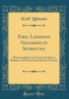 Image for Emil Lehmann Gesammelte Schriften: Herausgegeben im Verein mit Seinen Kindern von Einem Kreis Seiner Freunde (Classic Reprint)
