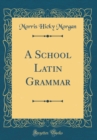 Image for A School Latin Grammar (Classic Reprint)