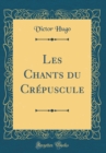 Image for Les Chants du Crepuscule (Classic Reprint)