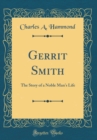 Image for Gerrit Smith: The Story of a Noble Man&#39;s Life (Classic Reprint)