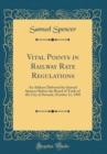 Image for Vital Points in Railway Rate Regulations: An Address Delivered by Samuel Spencer Before the Board of Trade of the City of Newark, October 11, 1905 (Classic Reprint)