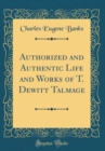 Image for Authorized and Authentic Life and Works of T. Dewitt Talmage (Classic Reprint)