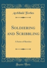 Image for Soldiering and Scribbling: A Series of Sketches (Classic Reprint)
