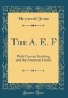 Image for The A. E. F: With General Pershing, and the American Forces (Classic Reprint)