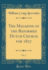 Image for The Magazine of the Reformed Dutch Church for 1827, Vol. 1 (Classic Reprint)