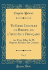 Image for Theatre Complet de Brieux, de l&#39;Academie Francaise, Vol. 3: Les Trois Filles de M. Dupont; Resultat des Courses (Classic Reprint)