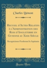 Image for Recueil d&#39;Actes Relatifs a l&#39;Administration des Rois d&#39;Angleterre en Guyenne au Xiiie Siecle: Recogniciones Feodorum In Aquitania (Classic Reprint)