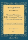 Image for William Whewell, D.D., Master of Trinity College, Cambridge, Vol. 2: An Account of His Writings, With Selections From His Literary and Scientific Correspondence (Classic Reprint)
