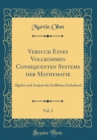 Image for Versuch Eines Vollkommen Consequenten Systems der Mathematik, Vol. 2: Algebra und Analysis des Endlichen Enthaltend (Classic Reprint)