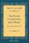 Image for The Story Commodore John Barry: Father of the American Navy (Classic Reprint)
