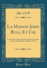 Image for La Maison John Bull Et Cie: Les Grandes Succursales le Canada, l&#39;Australie, la Nouvelle-Zelande, l&#39;Afrique du Sud (Classic Reprint)