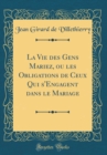 Image for La Vie des Gens Mariez, ou les Obligations de Ceux Qui s&#39;Engagent dans le Mariage (Classic Reprint)
