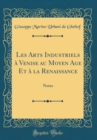Image for Les Arts Industriels a Venise au Moyen Age Et a la Renaissance: Notes (Classic Reprint)