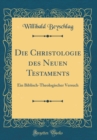 Image for Die Christologie des Neuen Testaments: Ein Biblisch-Theologischer Versuch (Classic Reprint)
