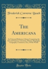 Image for The Americana: An Universal Reference Library Comprising the Arts and Sciences, Literature, History, Biography, Geography, Commerce, Etc;, Of the World (Classic Reprint)