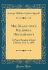 Image for Mr. Gladstone&#39;s Religious Development: A Paper Read in Christ Church, May 5, 1899 (Classic Reprint)